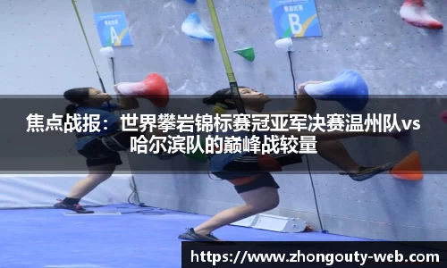 焦点战报：世界攀岩锦标赛冠亚军决赛温州队vs哈尔滨队的巅峰战较量