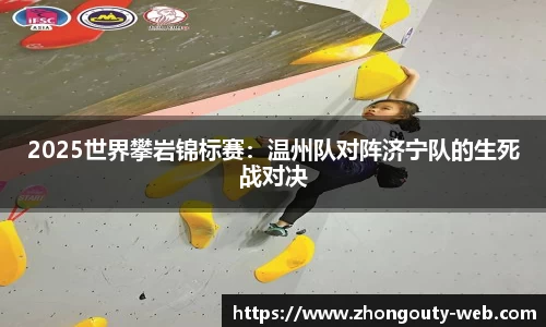 2025世界攀岩锦标赛：温州队对阵济宁队的生死战对决